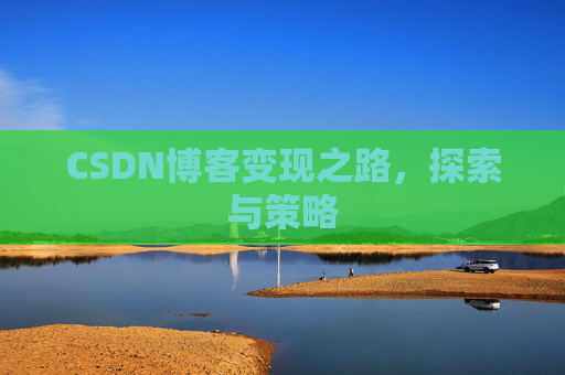 CSDN博客变现之路，探索与策略